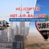Helicopter and Hot Air Balloon: Which is Better for Exploring Dubai