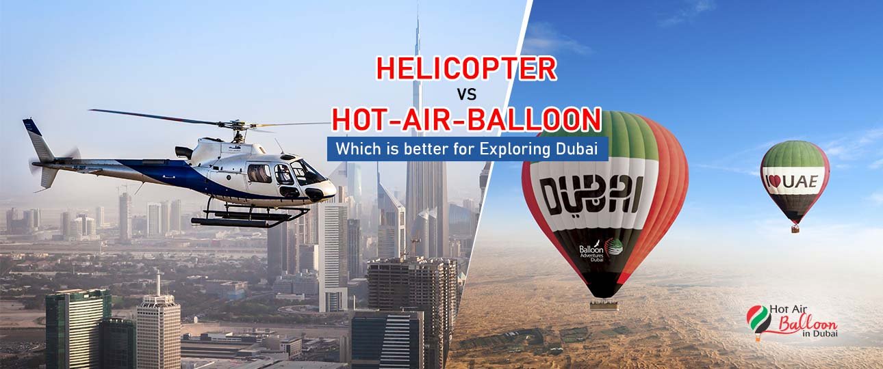 Helicopter and Hot Air Balloon: Which is Better for Exploring Dubai