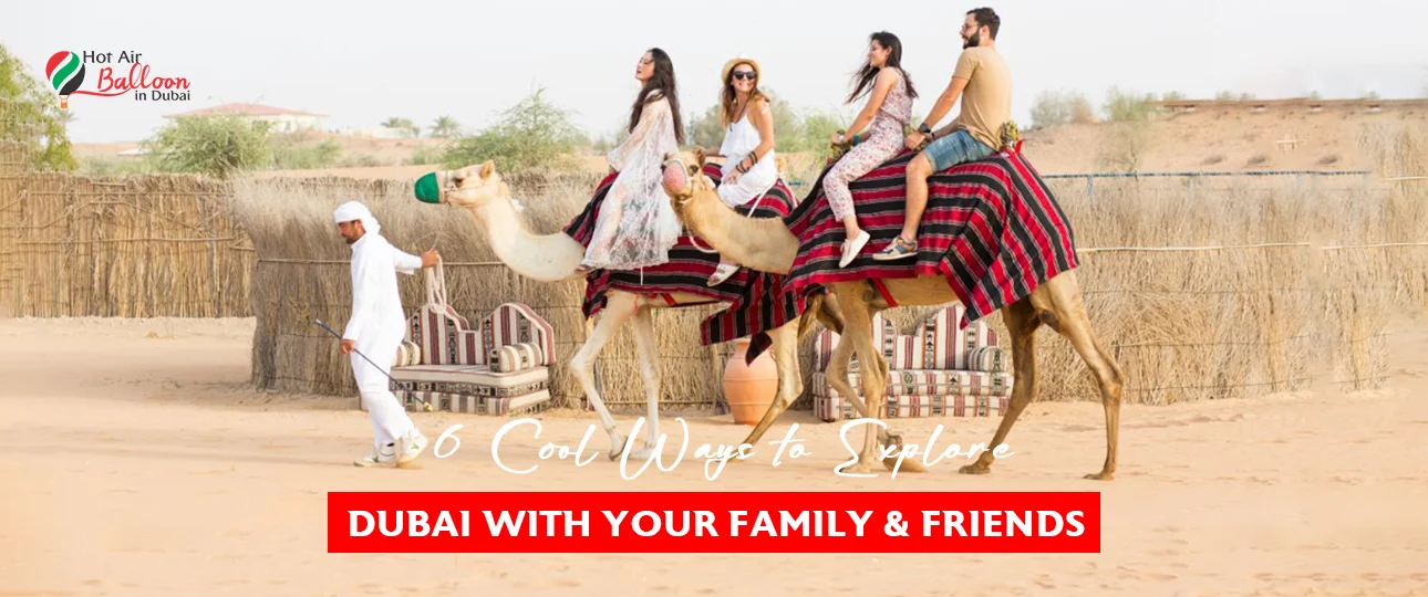 6 Cool Ways to Explore Dubai with Your Family & Friends
